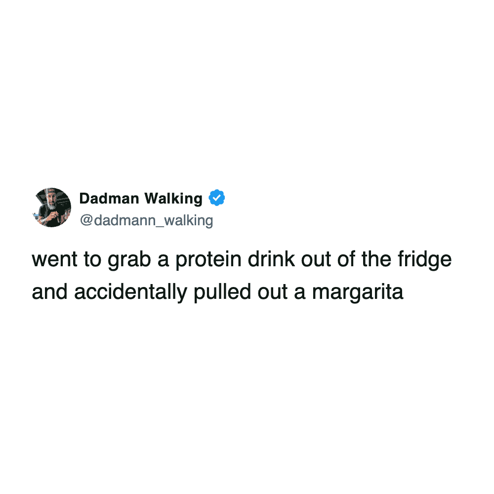 Tweet about accidentally grabbing a margarita from the fridge instead of a protein shake.