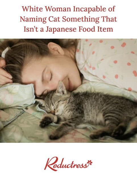 A funny Reductress headline reading White Woman Incapable of Naming Cat Something That Isn't a Japanese Food Item.