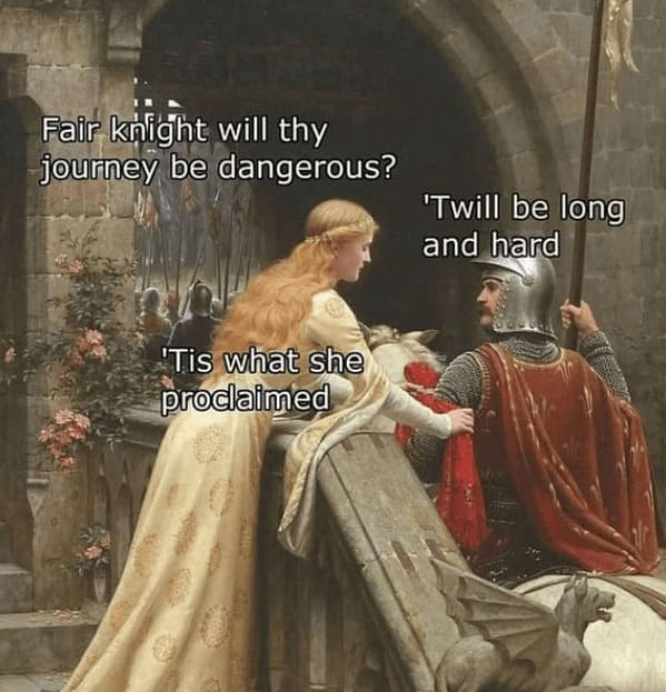 Medieval knight and lady making a that is what she said joke about a journey.