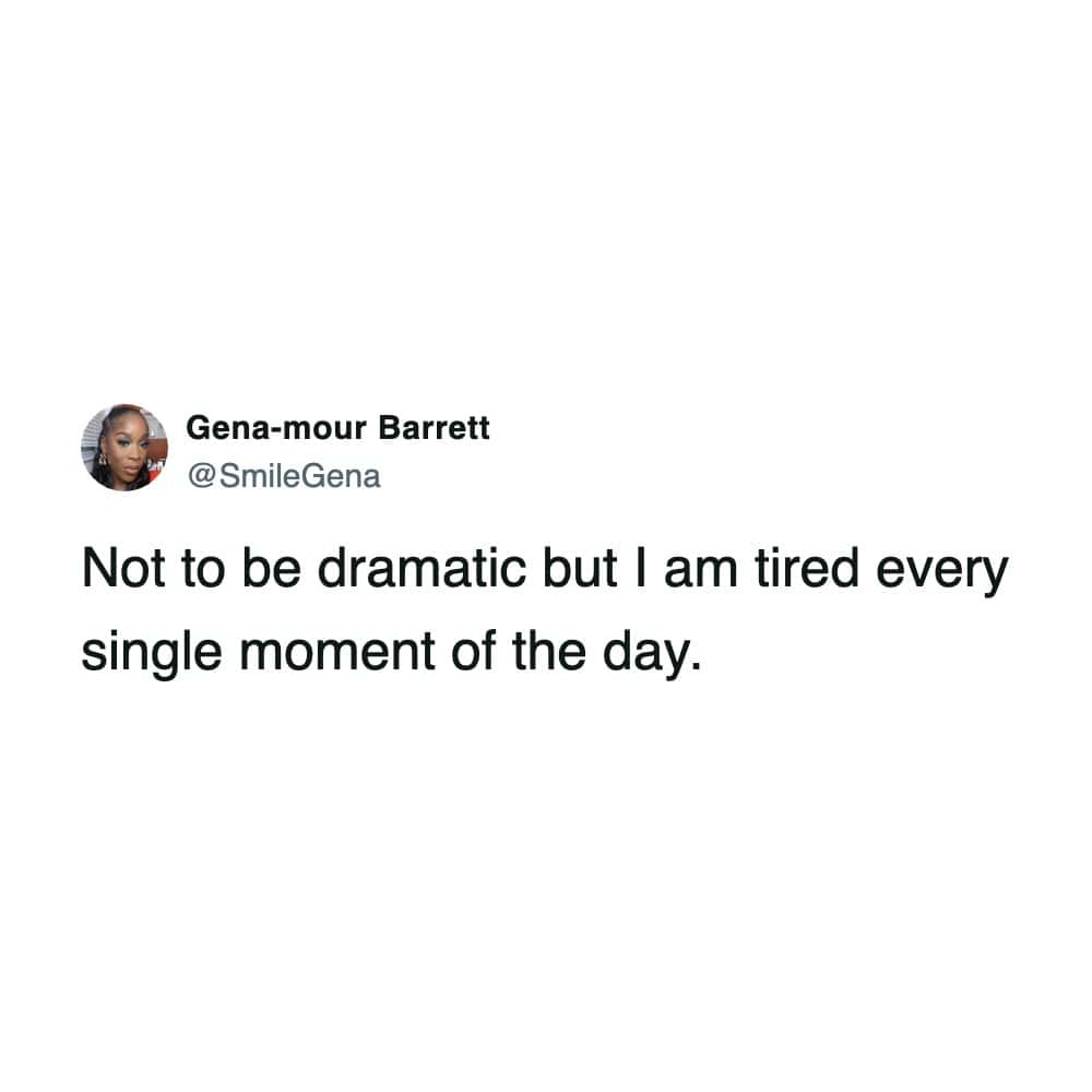 A funny tweet about sleep by Gena-mour Barrett claiming to be tired every single moment of the day.