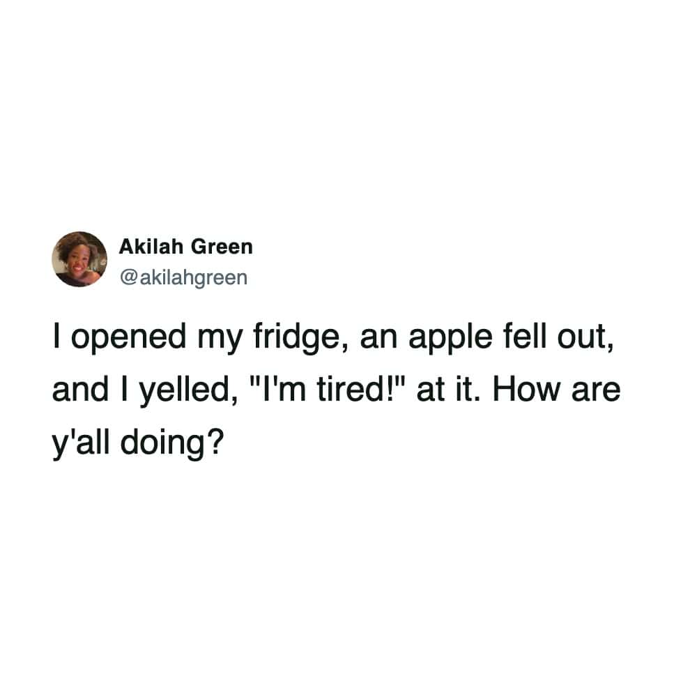 A funny tweet about sleep where Akilah Green yells "I'm tired" at an apple that fell from the fridge