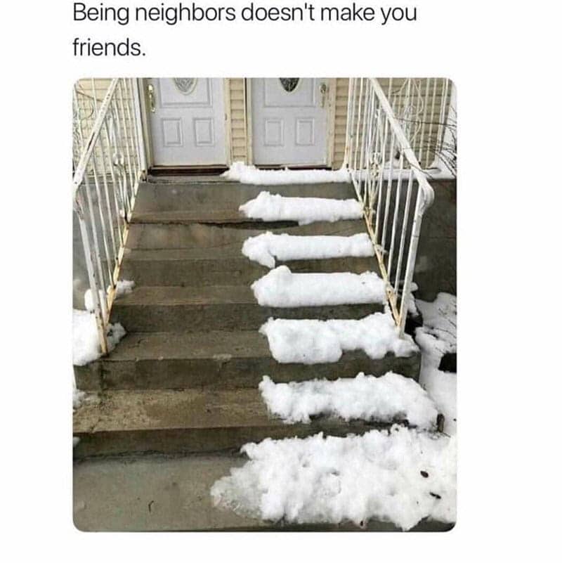 Staircase half shoveled down the middle petty neighbor snow shoveling memes