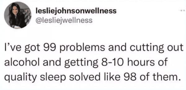 Tweet stating that quitting alcohol and sleeping better solved 98 out of 99 problems.