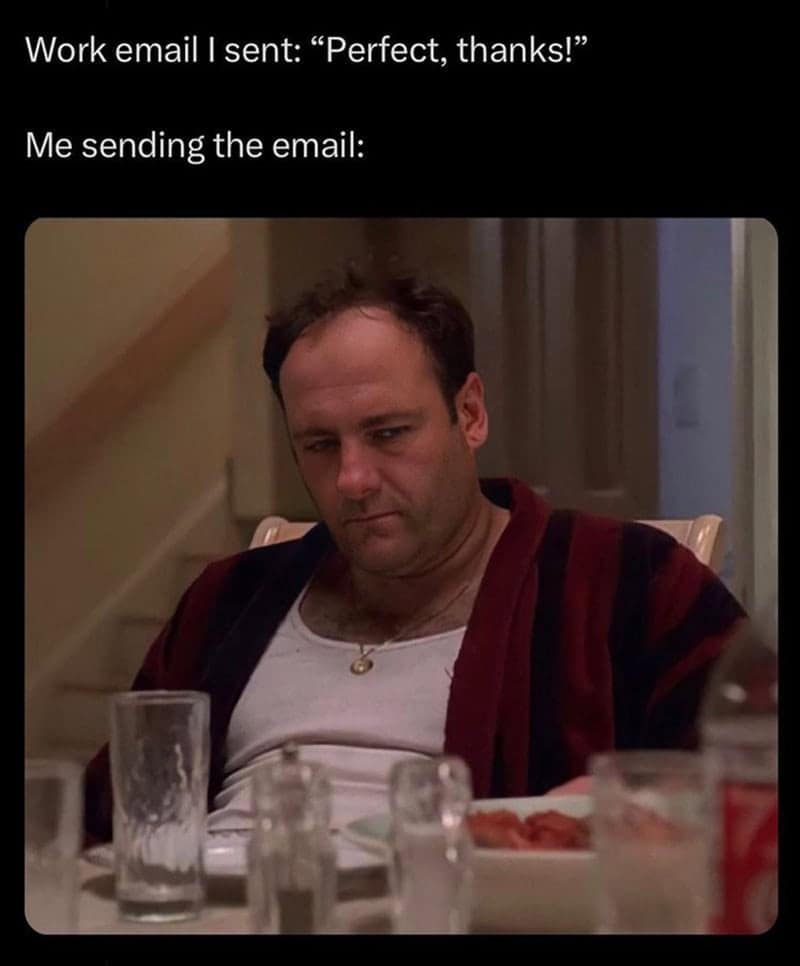 A sopranos meme featuring Tony Soprano looking exhausted and disheveled in a bathrobe, captioned about sending a polite "Perfect, thanks!" work email.