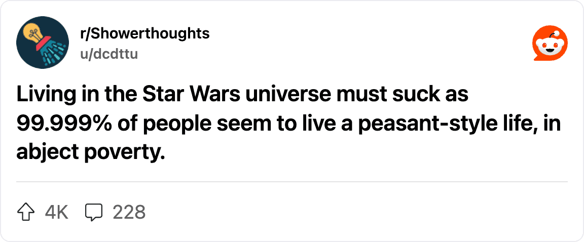 Shower thought about the high poverty rate and peasant lifestyle in the Star Wars universe.