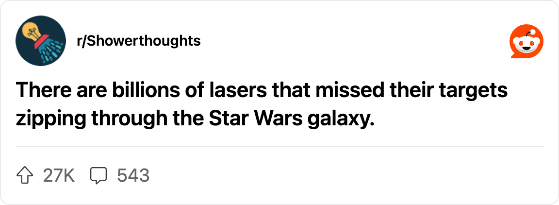 Thought about billions of missed laser blasts traveling endlessly through the Star Wars galaxy.
