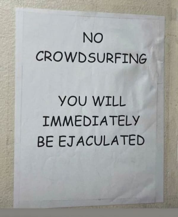 Sign prohibiting crowd surfing warning that you will immediately be ejaculated.