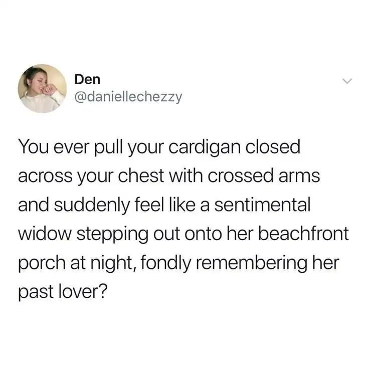 An oddly specific meme comparing closing a cardigan to feeling like a sentimental widow on a beachfront porch.