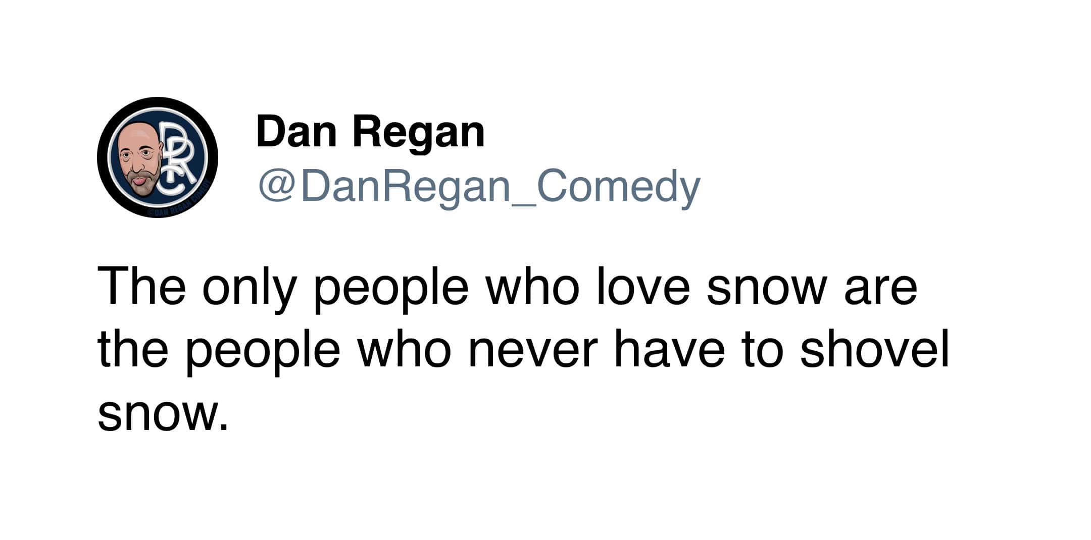 A funny tweet about winter stating that the only people who love snow are those who don't have to shovel it.