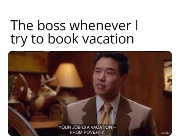 A funny work meme where a boss tells an employee their job is a vacation from poverty.