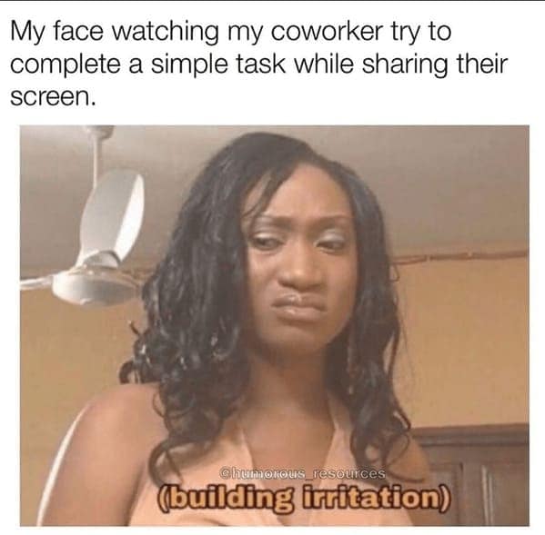 A funny meme about work showing a woman making a disgusted face while watching a coworker share their screen.