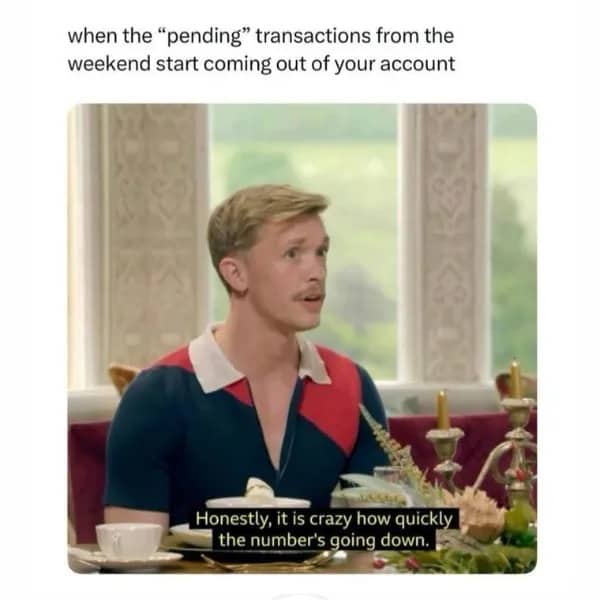 Reaction meme of a man at dinner with text about pending bank transactions from the weekend.