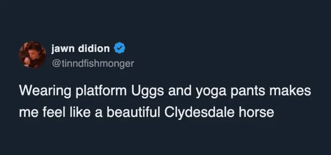 A tweet about wearing platform Uggs and yoga pants feeling like a Clydesdale horse.