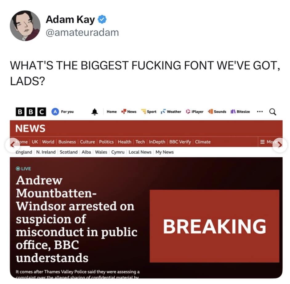 A hilarious Prince andrew arrest meme reaction showing a BBC News alert with a massive "BREAKING" graphic, jokingly captioned by a user asking "WHAT'S THE BIGGEST FUCKING FONT WE'VE GOT, LADS?" to celebrate the news.