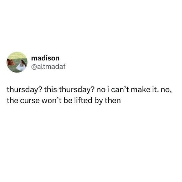 Witty excuse for canceling social plans by claiming a curse won't be lifted by Thursday.