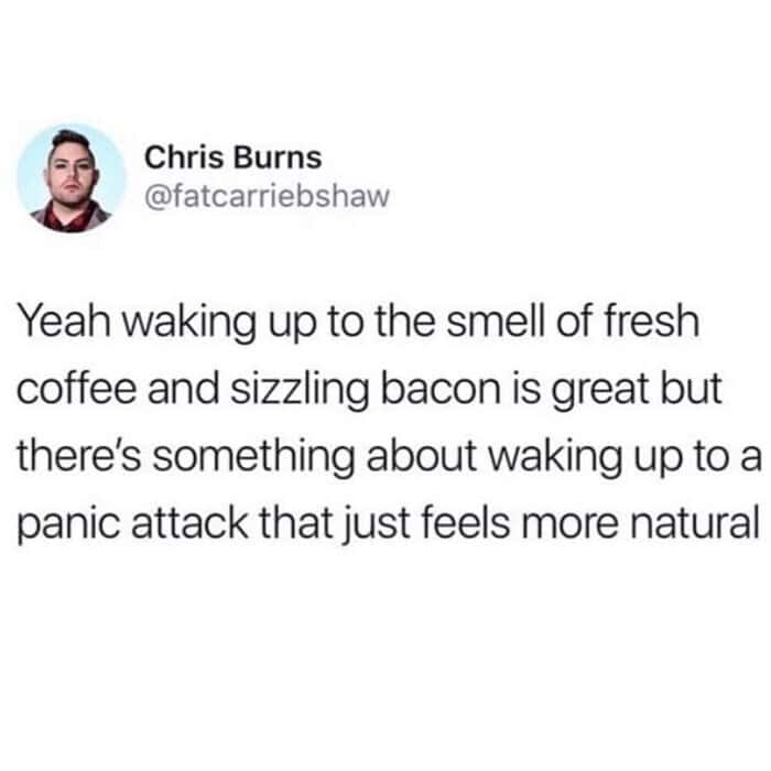 A brutally honest anxiety meme tweet stating that while waking up to coffee and bacon is great, there is something deeply natural about starting the morning with a full-blown panic attack instead.