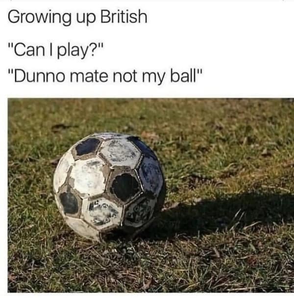 A nostalgic British meme about playground rules involving a battered football and the "not my ball" excuse.