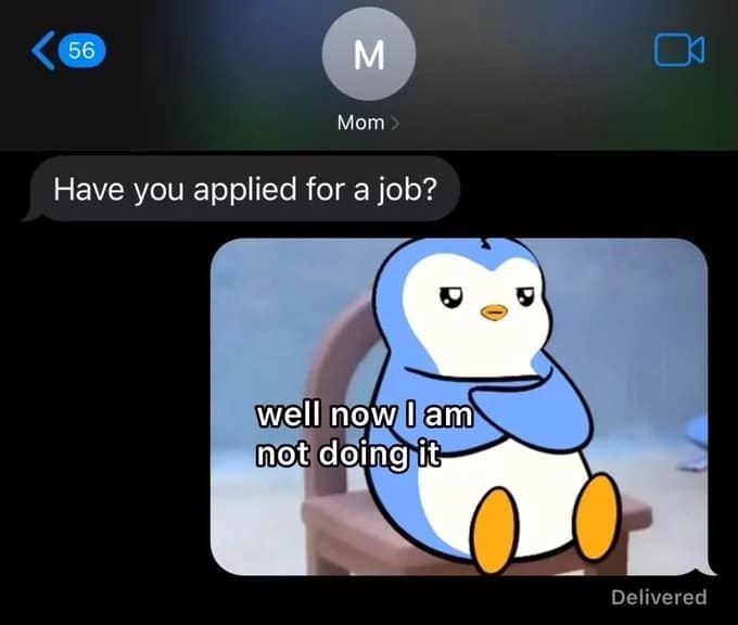 A classic meme showing a text message exchange where a stubborn penguin cartoon refuses to apply for a job because their mom asked.