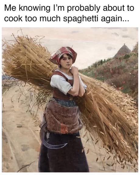 A classic meme using a painting of a peasant woman carrying a massive bundle of wheat to represent cooking too much spaghetti.