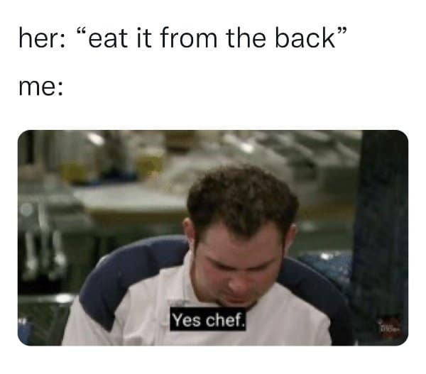 A fantastic pop culture old meme combining culinary respect with bedroom instructions, showing a line cook seriously replying "Yes chef" to a romantic partner's intimate request to "eat it from the back".
