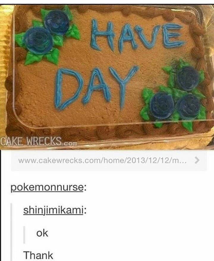 Poorly decorated cake with blue frosting reading HAVE DAY. Tumblr reaction simply saying ok Thank to the bizarre message.