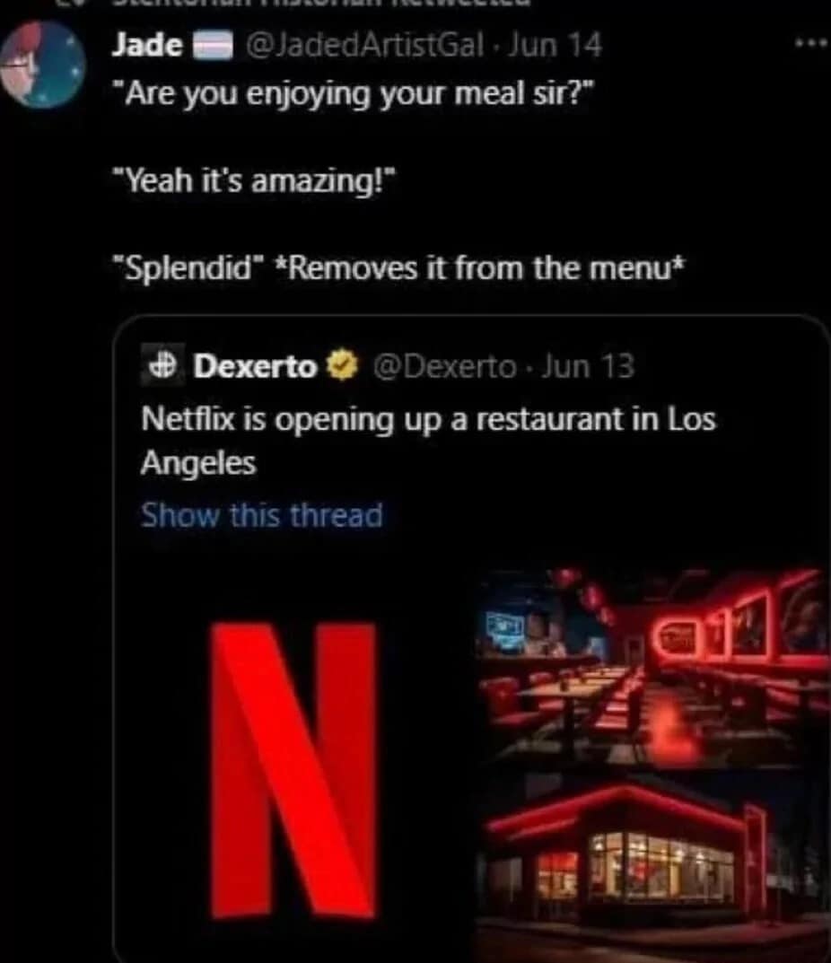 A classic meme tweet joking that a Netflix restaurant would remove a meal from the menu right after you say you're enjoying it.