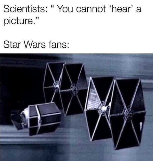A classic meme challenging the idea that you "cannot hear a picture" using an image of TIE Fighters from Star Wars.