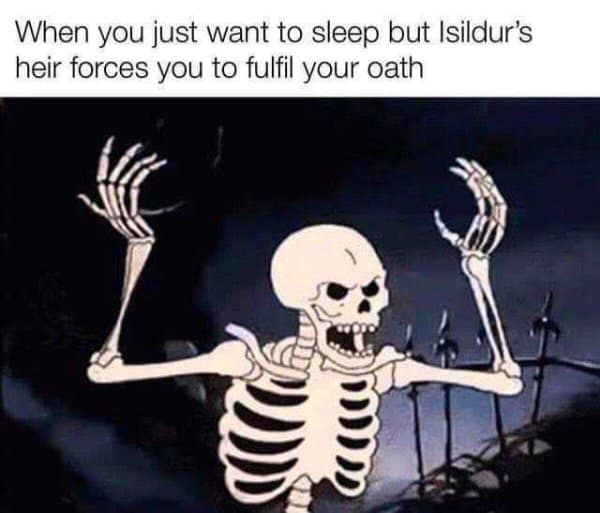 A classic meme using a Lord of the Rings reference about Isildur's heir forcing an undead skeleton to wake up and fulfill an oath.