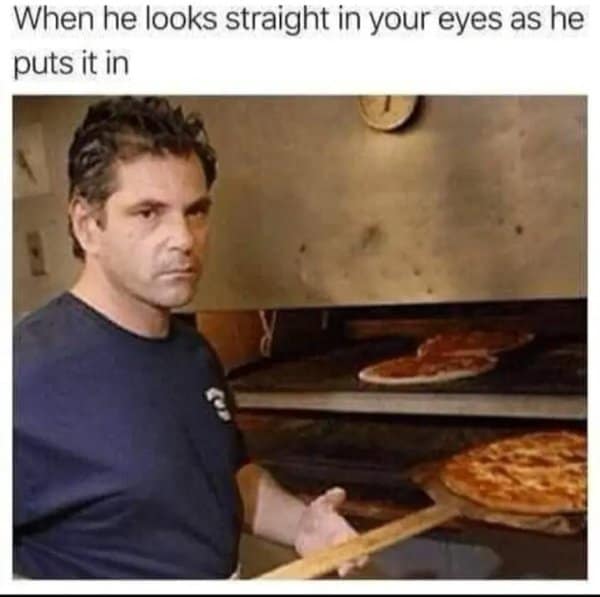 A classic meme featuring an intense pizza chef putting a pizza in the oven with a caption making a double entendre about eye contact.
