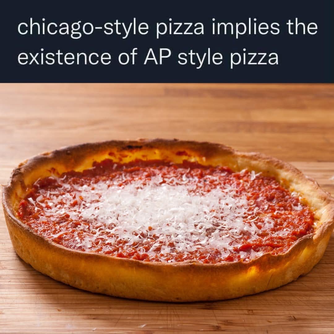 A classic meme photo of a deep dish pizza with a caption joking that "Chicago-style" implies the existence of "AP Style" pizza.