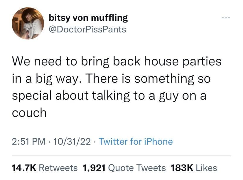 A viral tweet by bitsy von muffling advocating for the return of house parties and talking to guys on couches.