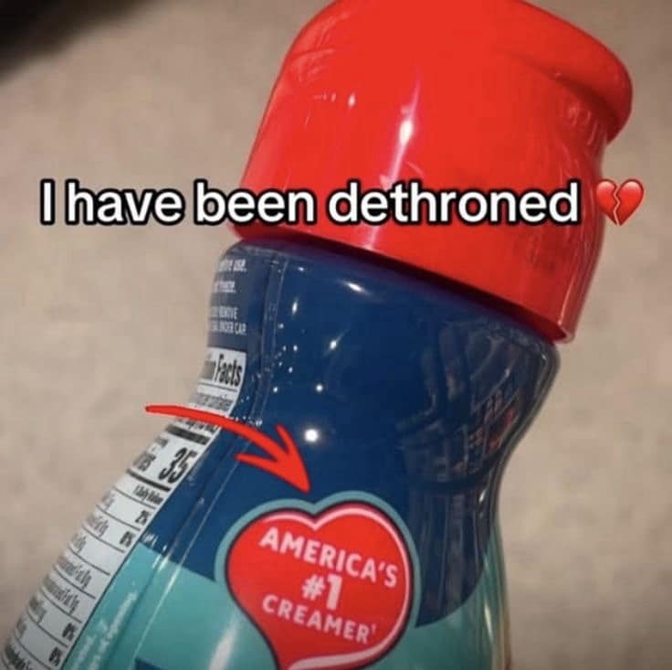 A dirty humor classic meme showing a bottle of coffee creamer labeled "America's #1 Creamer," captioned "I have been dethroned," implying a crude joke about personal superiority.