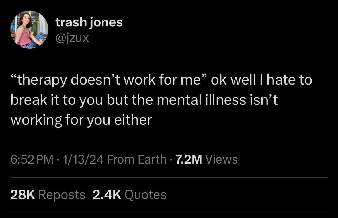 Tweet jokingly pointing out that while therapy might not work, the mental illness isn't working either.