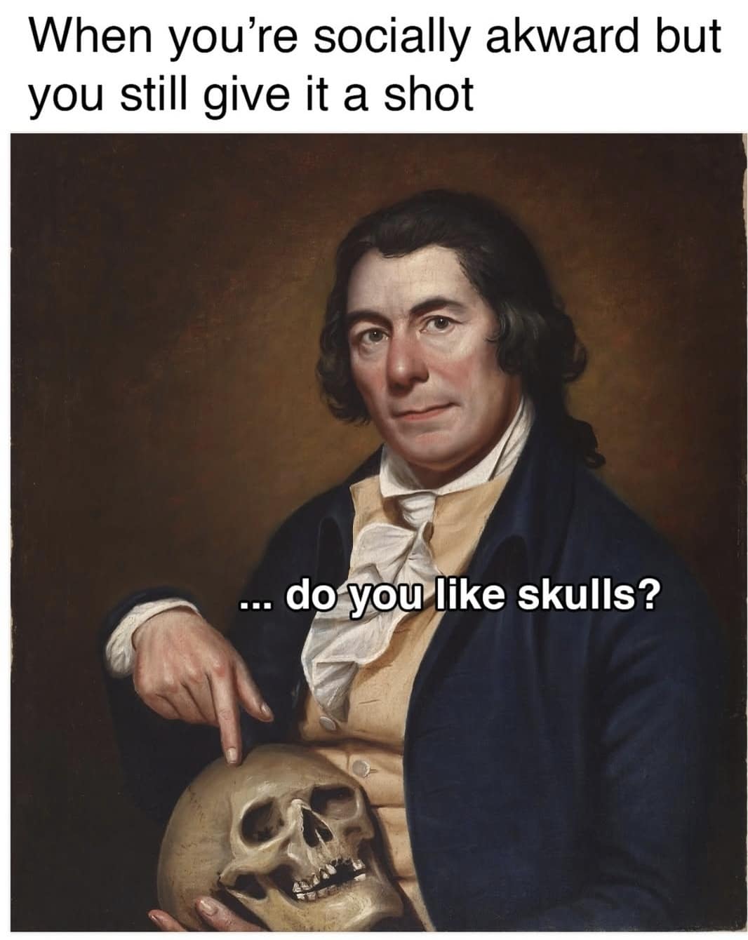 A beautifully awkward classic meme using a classical portrait of a man pointing at a human skull to represent trying to socialize with extreme anxiety, nervously attempting the terrible icebreaker, "... do you like skulls?".