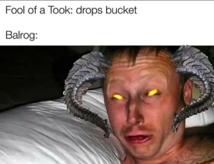 Guy waking up with glowing eyes and demon horns. A classic meme about the Balrog reacting to Pippin in Moria.