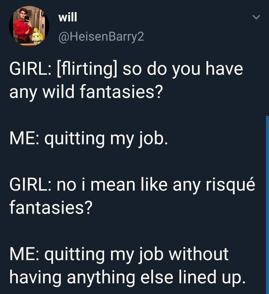 A workplace fantasy viral tweet where a man tells a girl his "wild fantasy" is quitting his job, and his "risqué fantasy" is doing it without a backup plan.