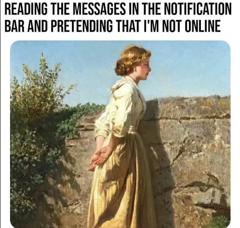 classical art meme: Woman in a cream-colored dress peering over a stone wall into the distance. Text: "READING THE MESSAGES IN THE NOTIFICATION BAR AND PRETENDING THAT I'M NOT ONLINE".