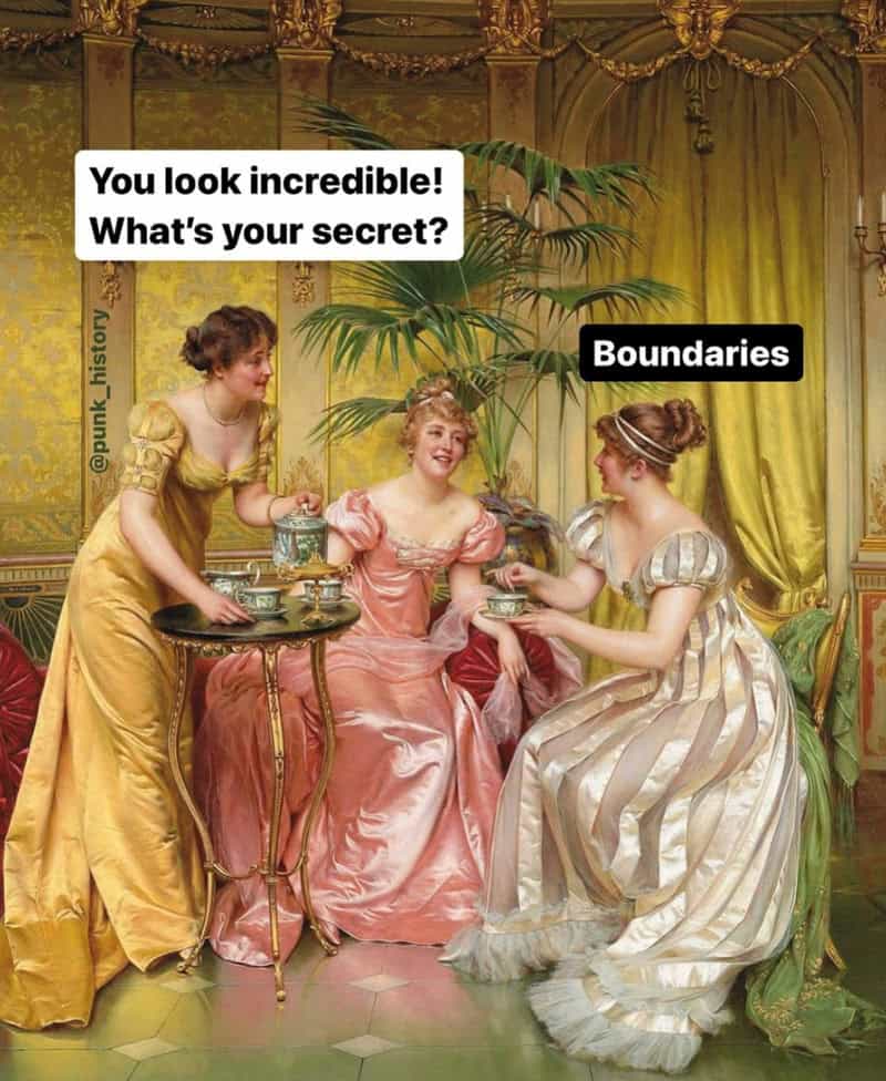 classical art meme: Three women in elegant regency-style gowns having tea in a gold-trimmed room. Text: "You look incredible! What's your secret?" "Boundaries"