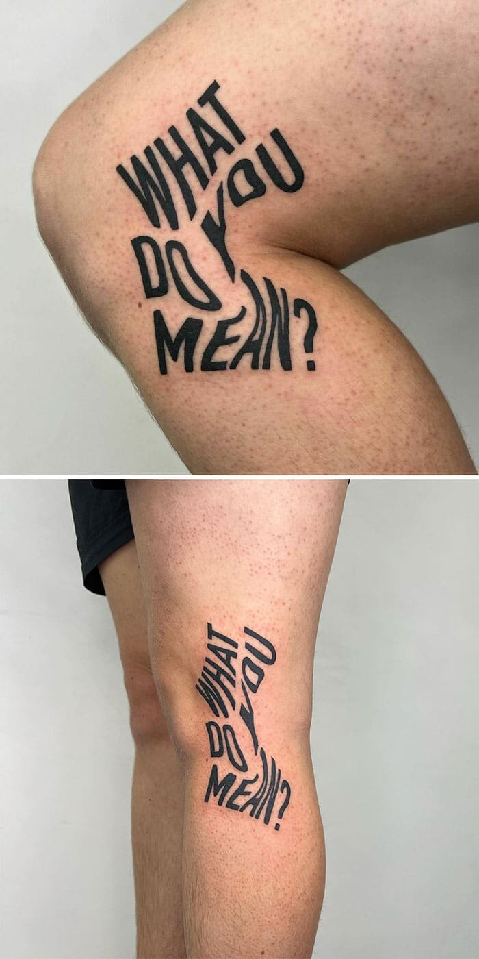 A "What do you mean?" leg tattoo that distorts and stretches when the knee is bent.