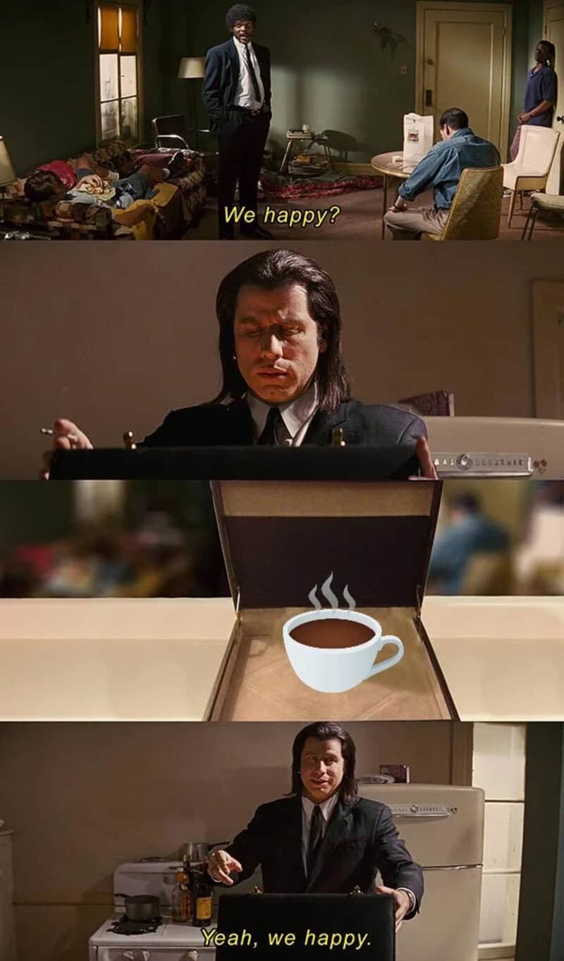 Coffee meme: Pulp Fiction scene with John Travolta looking into a glowing briefcase containing a coffee cup. Text: "We happy? Yeah, we happy."