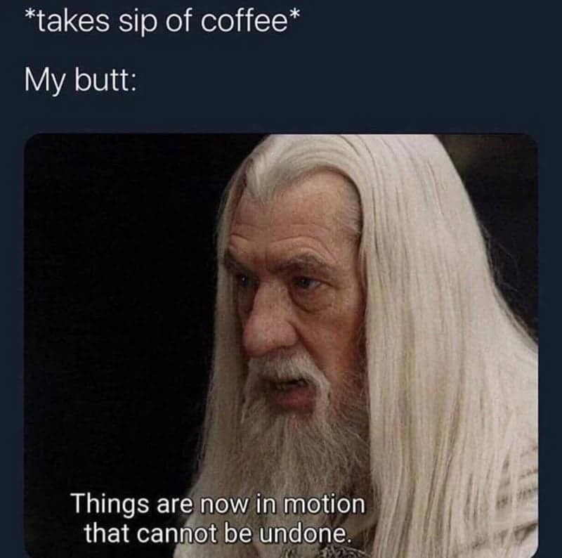 Coffee meme: Gandalf from Lord of the Rings with a serious expression. Text: "takes sip of coffee My butt: Things are now in motion that cannot be undone.