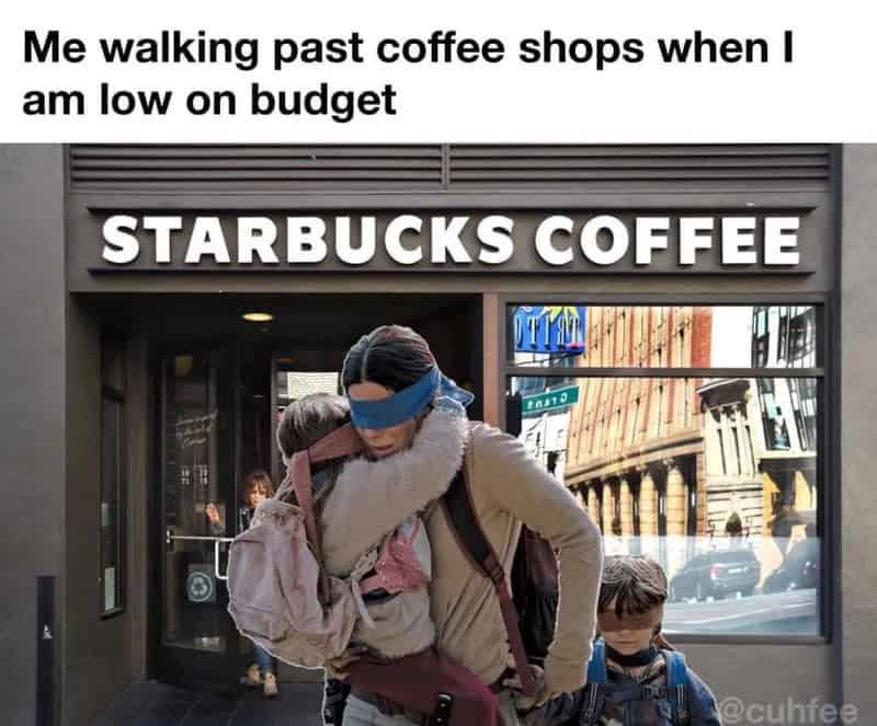 Coffee meme: Sandra Bullock in Bird Box wearing a blindfold while walking past a Starbucks storefront. Text: "Me walking past coffee shops when I am low on budget"