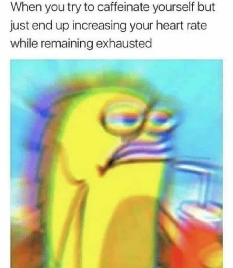 Coffee meme: Blurry, vibrating yellow fish character from SpongeBob SquarePants representing caffeine jitters. Text: "When you try to caffeinate yourself but just end up increasing your heart rate while remaining exhausted"