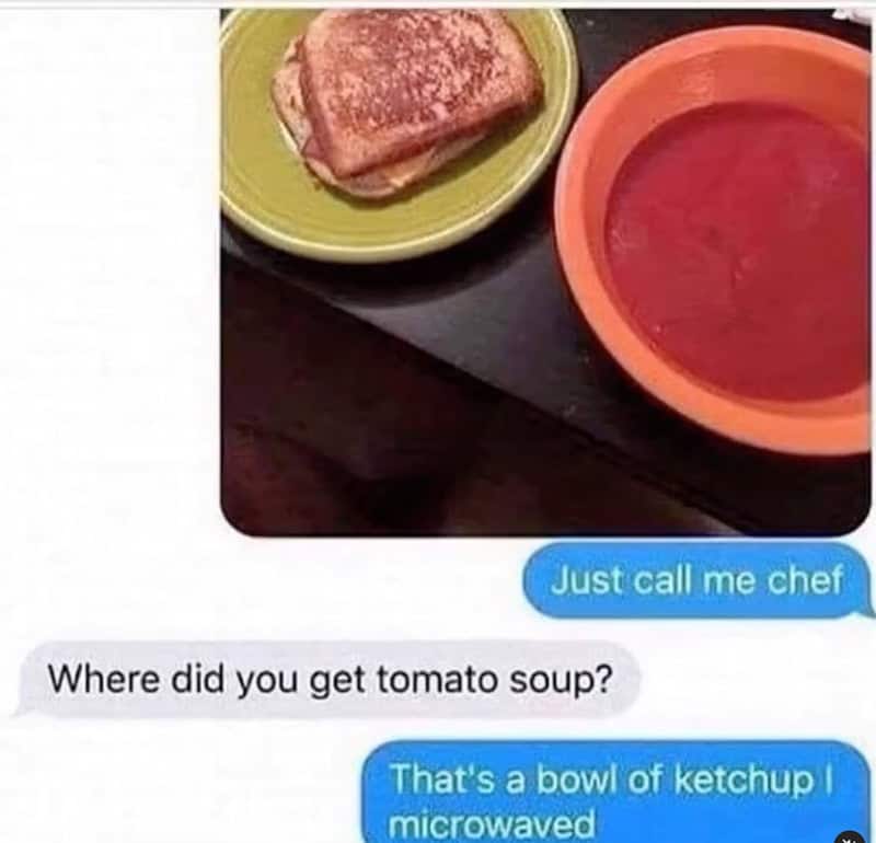 A depressing culinary chef memes text exchange where someone confidently shows off a grilled cheese and "tomato soup," only to miserably confess the soup is actually just "a bowl of ketchup I microwaved."