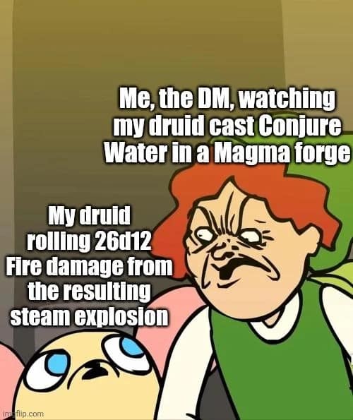 A physics-based d&d meme showing a horrified DM watching a Druid cast "Conjure Water in a Magma forge," resulting in the player rolling "26d12 Fire damage" from the inevitable and deadly steam explosion.