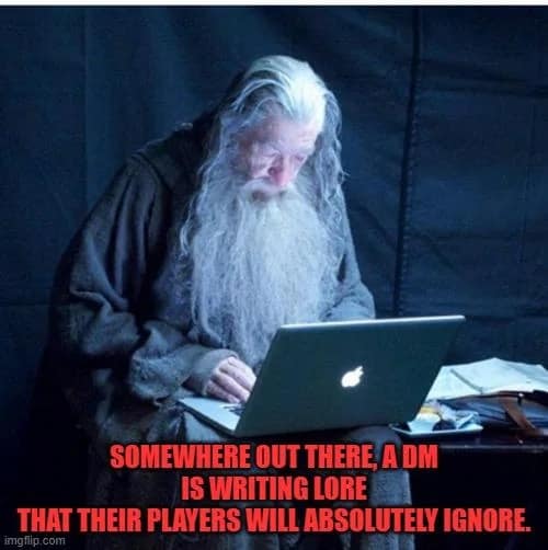 A painfully accurate dnd meme showing Gandalf intensely typing on an Apple laptop in the dark, captioned "Somewhere out there, a DM is writing lore that their players will absolutely ignore."