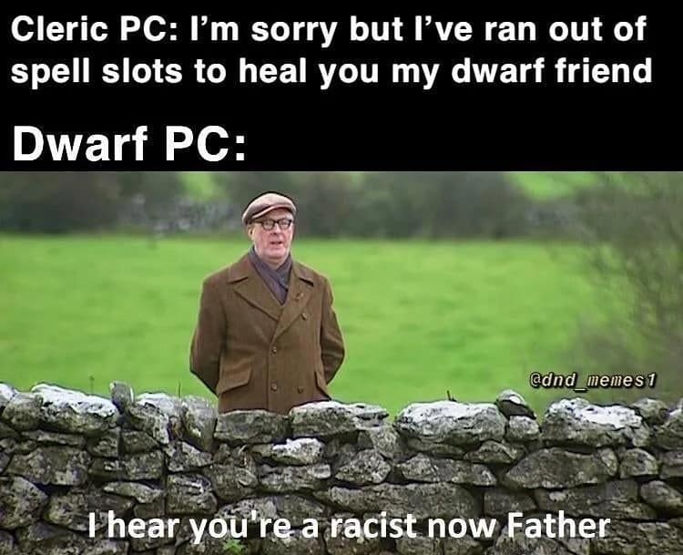 A dnd meme using a scene from Father Ted where a Dwarf PC accuses a Cleric of being racist for running out of healing spells.