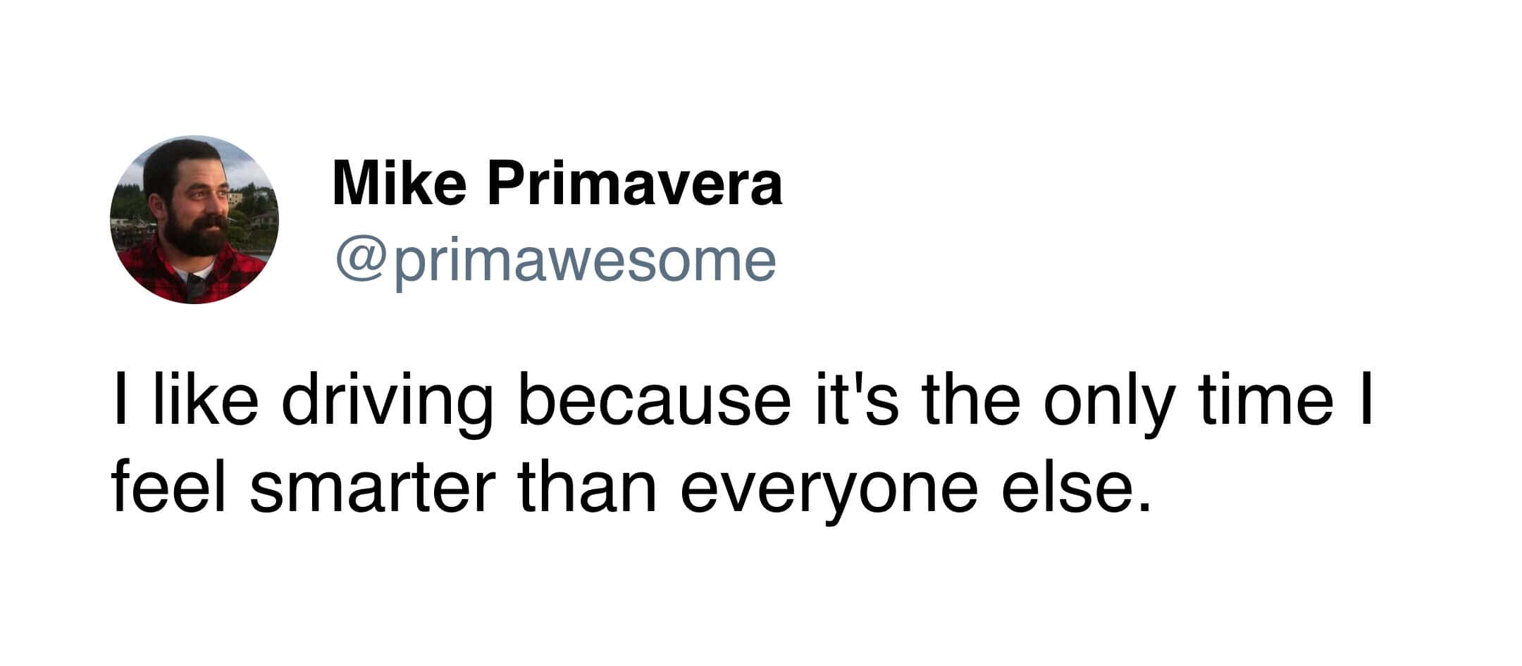 A hilariously arrogant driving meme showcasing a tweet where a motorist bluntly admits that getting behind the wheel is "the only time I feel smarter than everyone else" on the road.