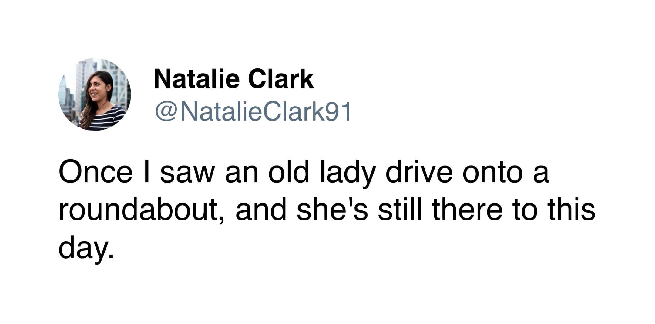 A hilarious geographical exaggeration found in funny driving tweets, joking about the sheer, inescapable confusion of modern traffic circles by claiming an old lady drove onto a roundabout and is "still there to this day".
