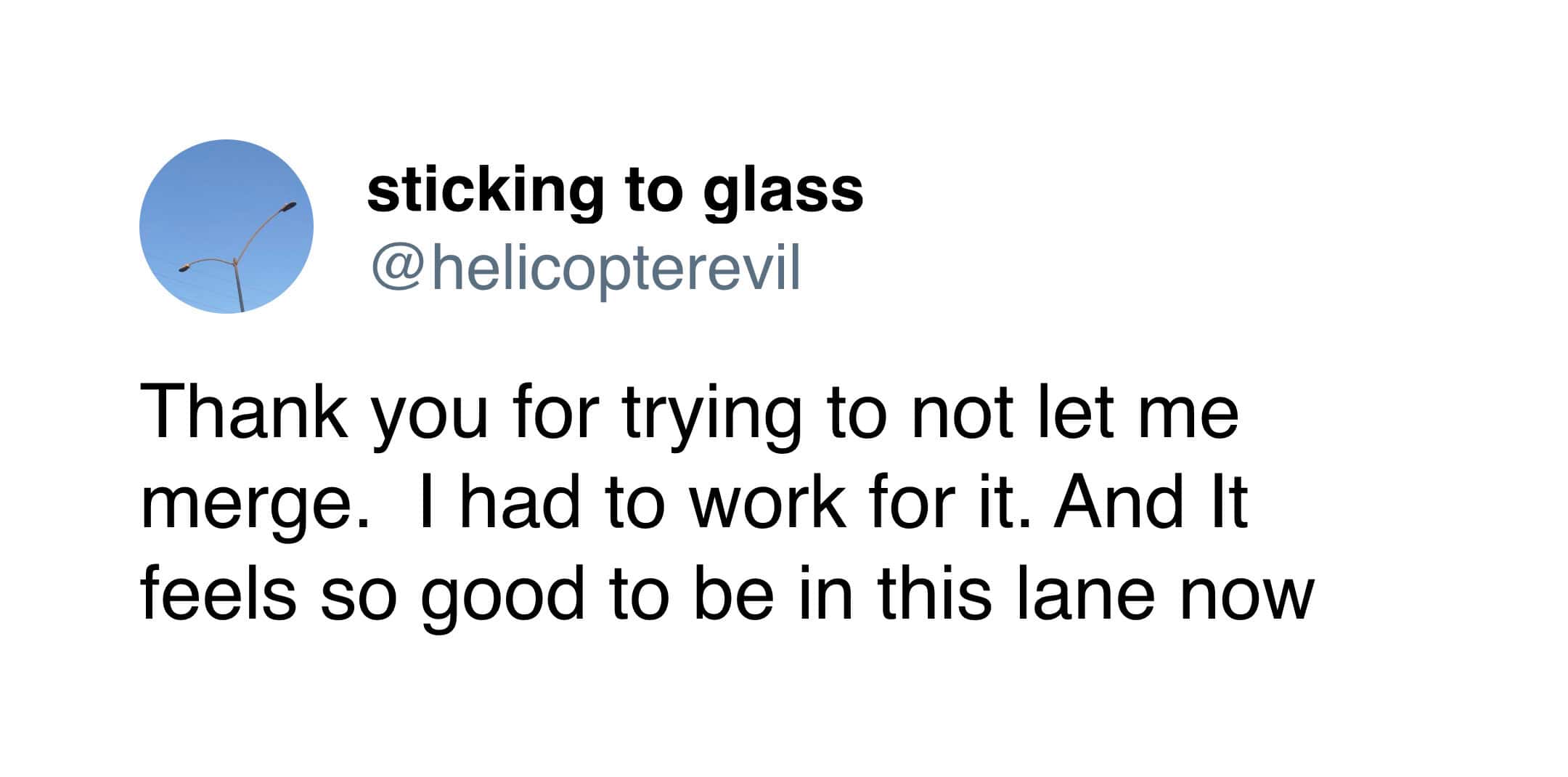 A hilariously petty addition to funny driving tweets where a user aggressively thanks another motorist for trying to block their merge, stating that having to aggressively fight for the spot makes being in the new lane feel incredibly satisfying.